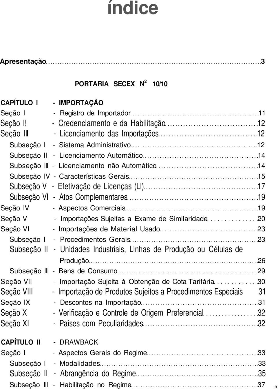 Automático 14 Subseção IV - Características Gerais 15 Subseção V - Efetivação de Licenças (LI) 17 Subseção VI - Atos Complementares 19 Seção IV - Aspectos Comerciais 19 Seção V - Importações Sujeitas