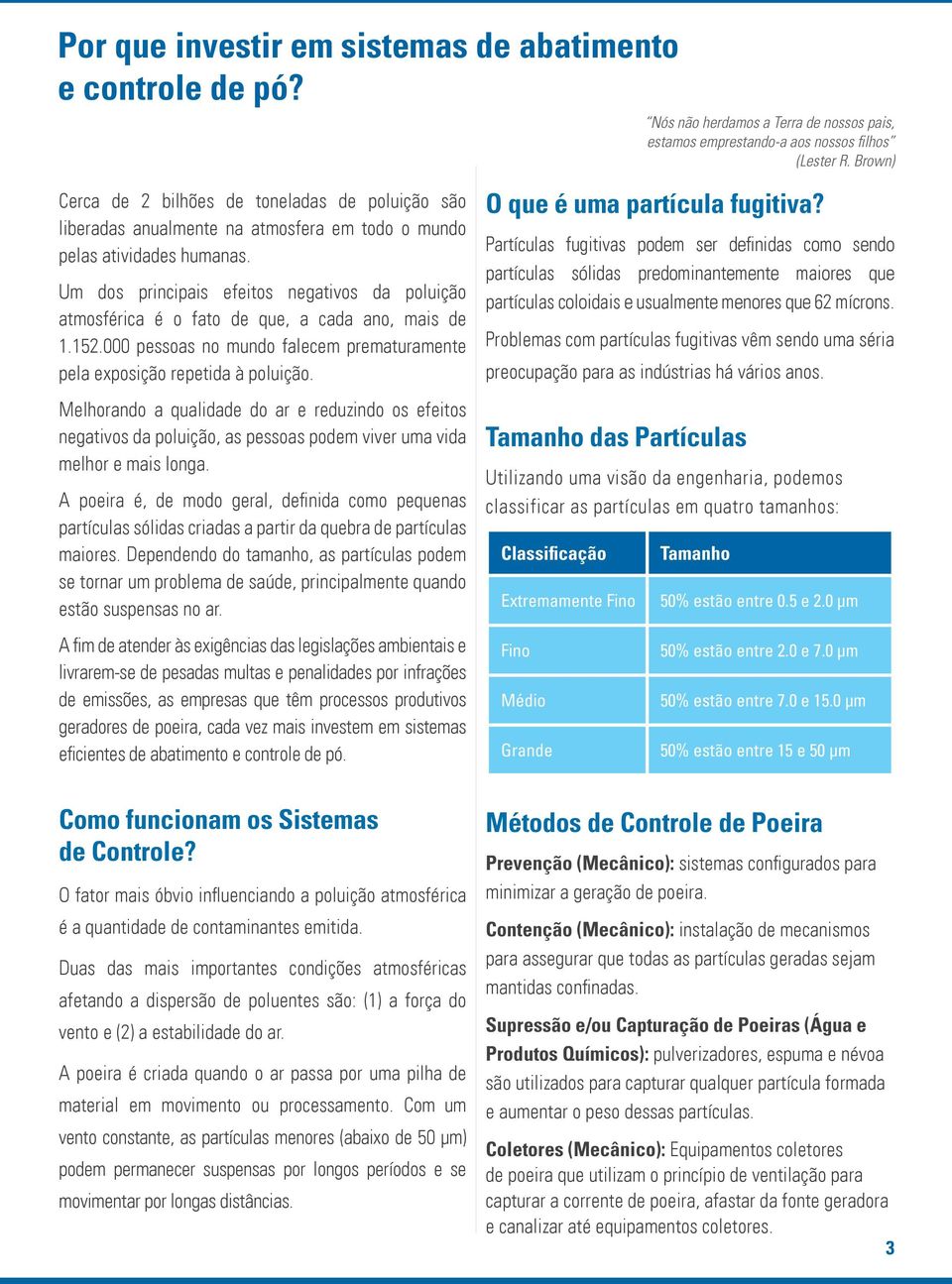 Um dos principais efeitos negativos da poluição atmosférica é o fato de que, a cada ano, mais de 1.152.000 pessoas no mundo falecem prematuramente pela exposição repetida à poluição.