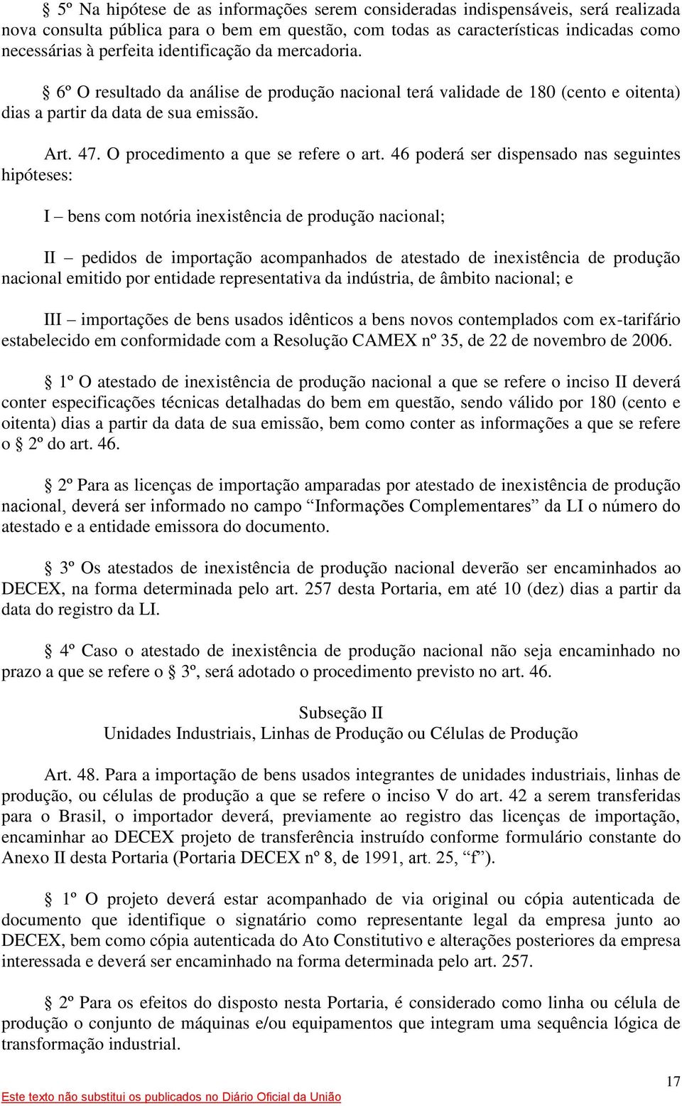 46 poderá ser dispensado nas seguintes hipóteses: I bens com notória inexistência de produção nacional; II pedidos de importação acompanhados de atestado de inexistência de produção nacional emitido