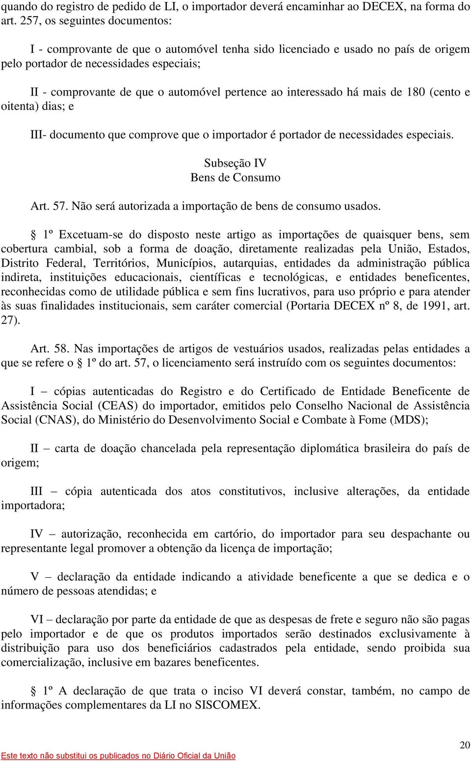 ao interessado há mais de 180 (cento e oitenta) dias; e III- documento que comprove que o importador é portador de necessidades especiais. Subseção IV Bens de Consumo Art. 57.