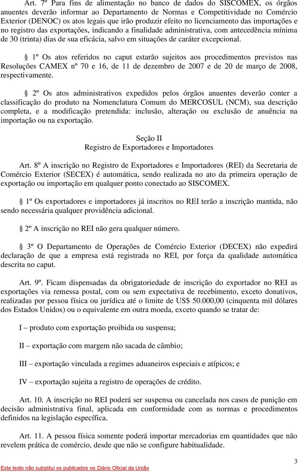 de caráter excepcional. 1º Os atos referidos no caput estarão sujeitos aos procedimentos previstos nas Resoluções CAMEX nº 70 e 16, de 11 de dezembro de 2007 e de 20 de março de 2008, respectivamente.