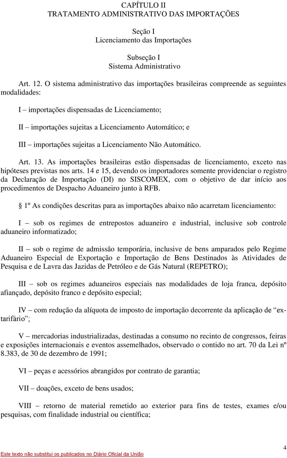 importações sujeitas a Licenciamento Não Automático. Art. 13. As importações brasileiras estão dispensadas de licenciamento, exceto nas hipóteses previstas nos arts.