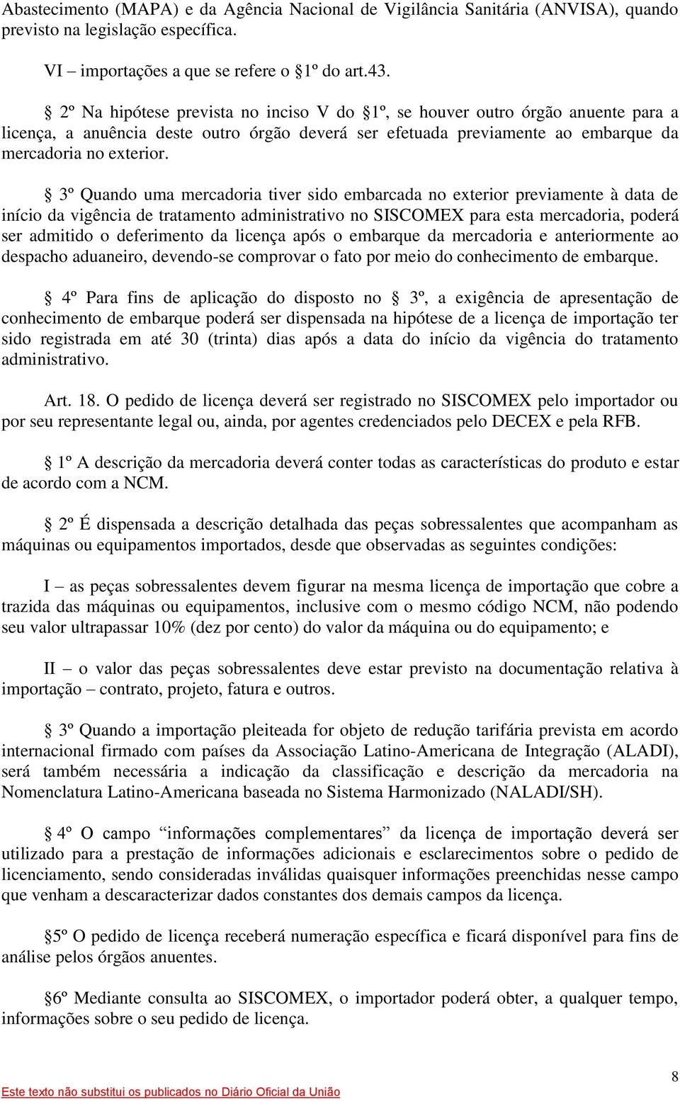 3º Quando uma mercadoria tiver sido embarcada no exterior previamente à data de início da vigência de tratamento administrativo no SISCOMEX para esta mercadoria, poderá ser admitido o deferimento da