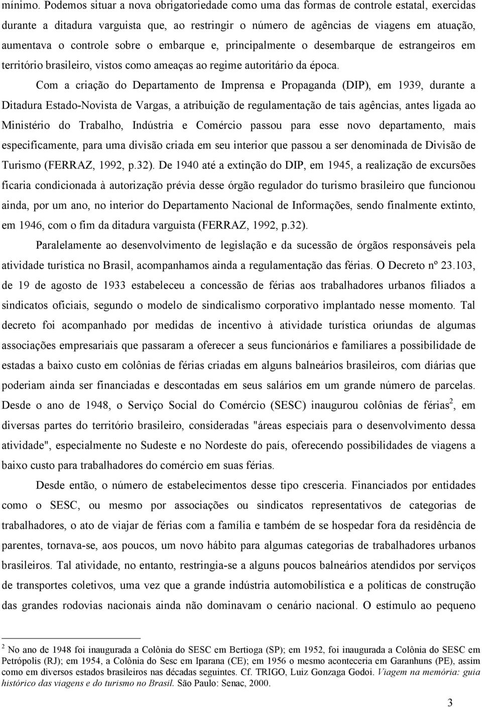 controle sobre o embarque e, principalmente o desembarque de estrangeiros em território brasileiro, vistos como ameaças ao regime autoritário da época.