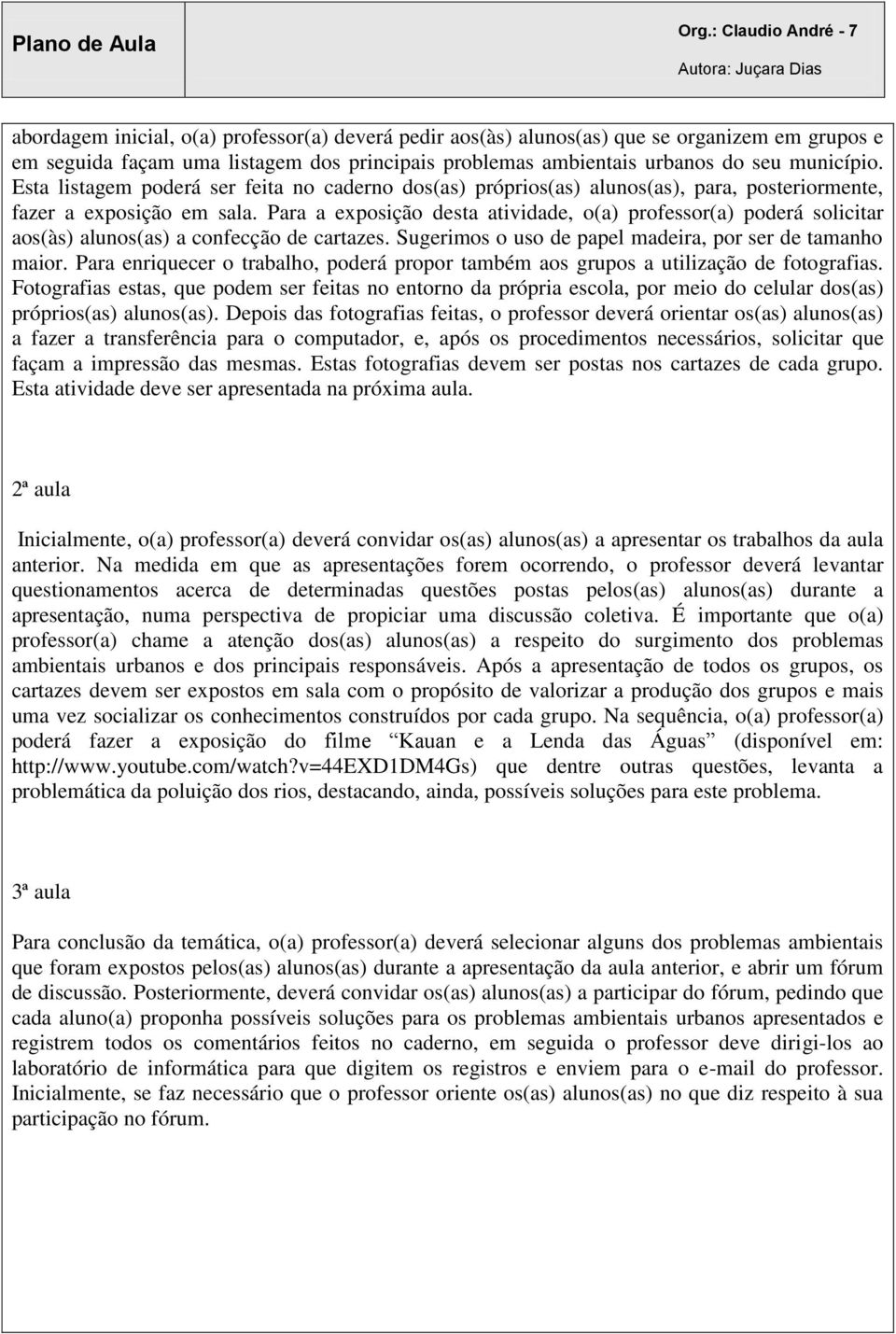 Para a exposição desta atividade, o(a) professor(a) poderá solicitar aos(às) alunos(as) a confecção de cartazes. Sugerimos o uso de papel madeira, por ser de tamanho maior.