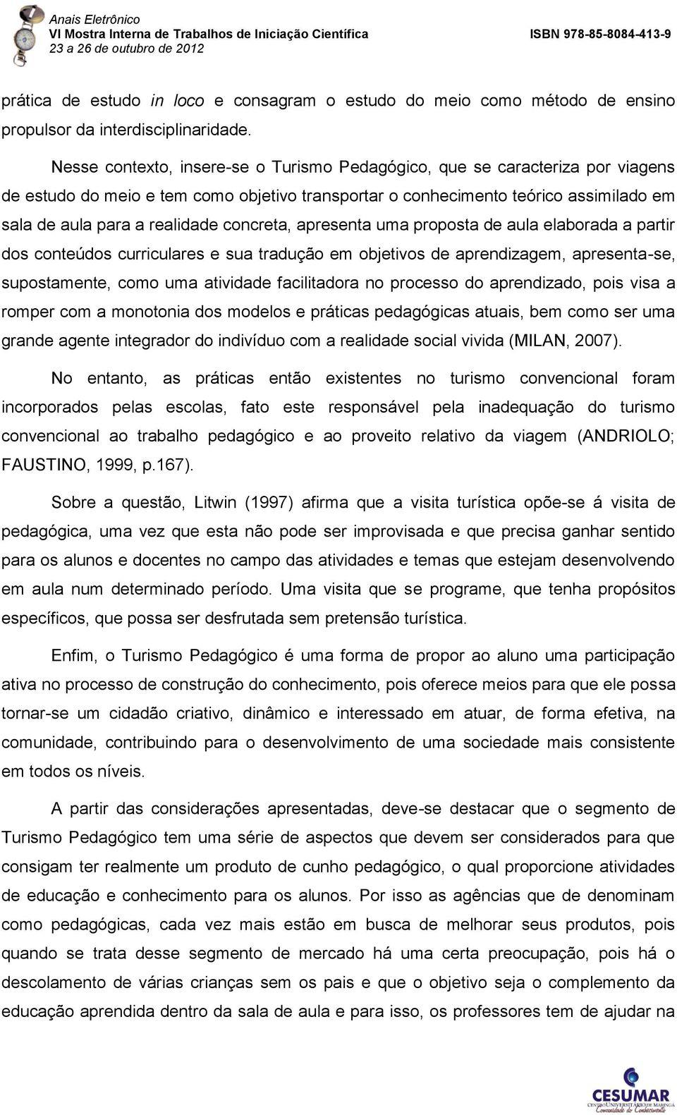 concreta, apresenta uma proposta de aula elaborada a partir dos conteúdos curriculares e sua tradução em objetivos de aprendizagem, apresenta-se, supostamente, como uma atividade facilitadora no