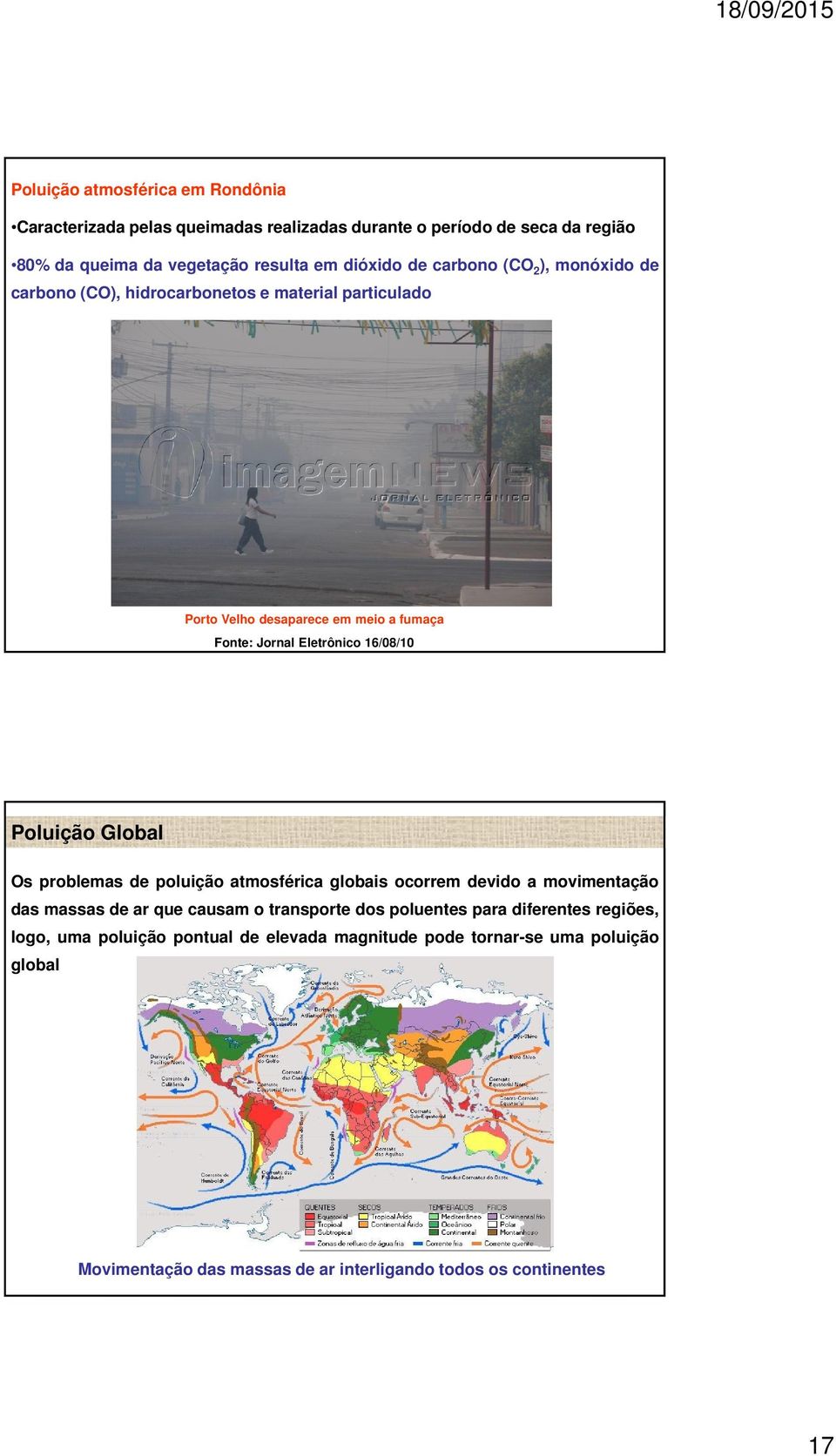 Poluição Global Os problemas de poluição atmosférica globais ocorrem devido a movimentação das massas de ar que causam o transporte dos poluentes para