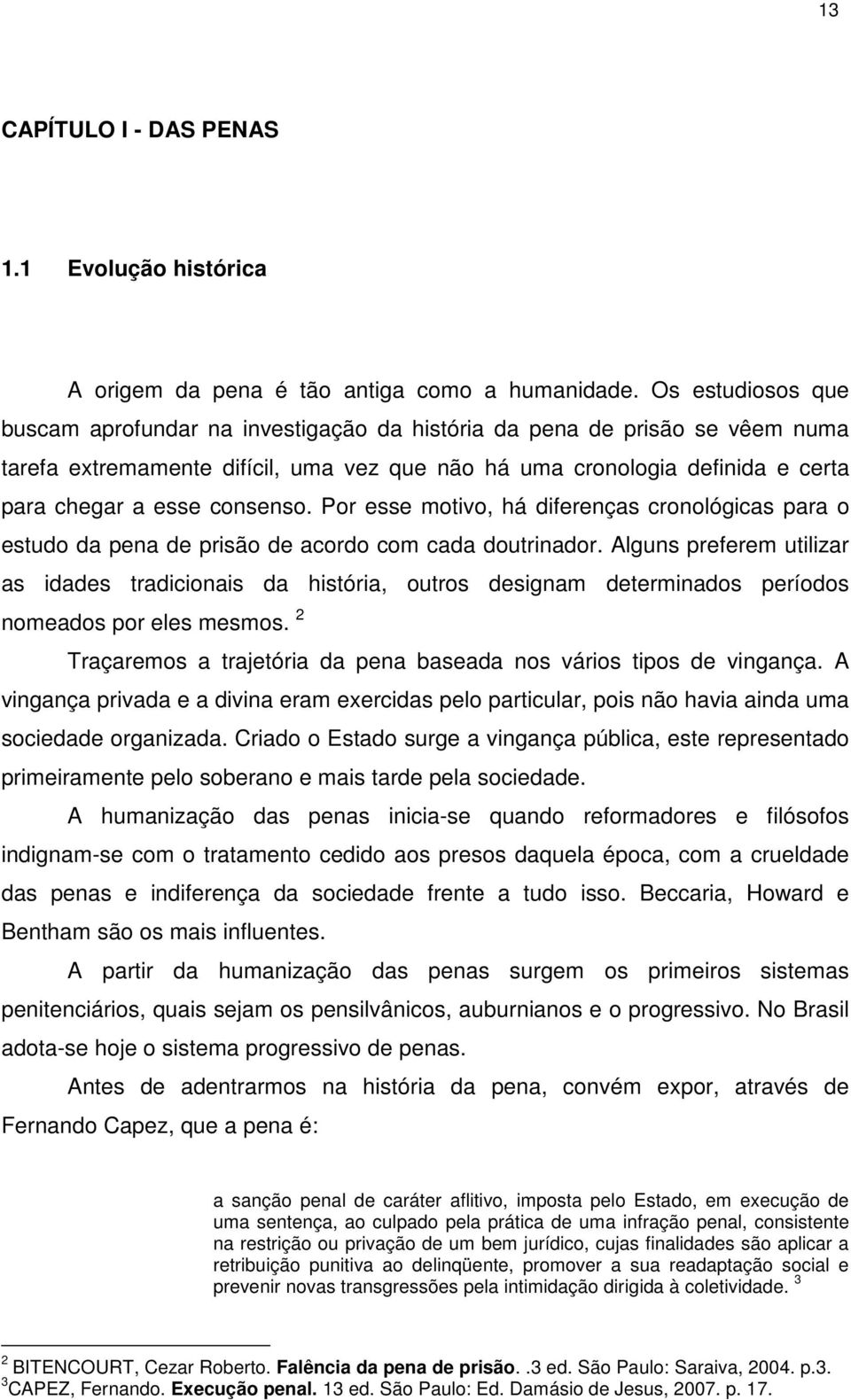 consenso. Por esse motivo, há diferenças cronológicas para o estudo da pena de prisão de acordo com cada doutrinador.