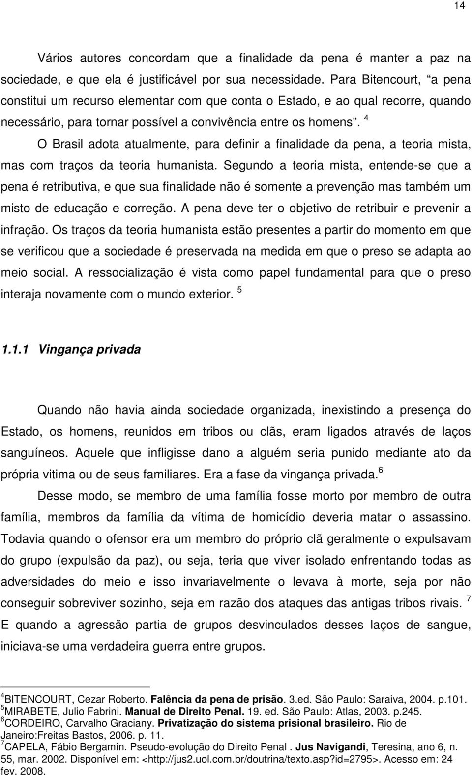 4 O Brasil adota atualmente, para definir a finalidade da pena, a teoria mista, mas com traços da teoria humanista.