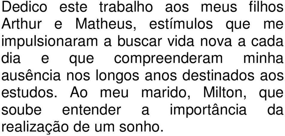 minha ausência nos longos anos destinados aos estudos.