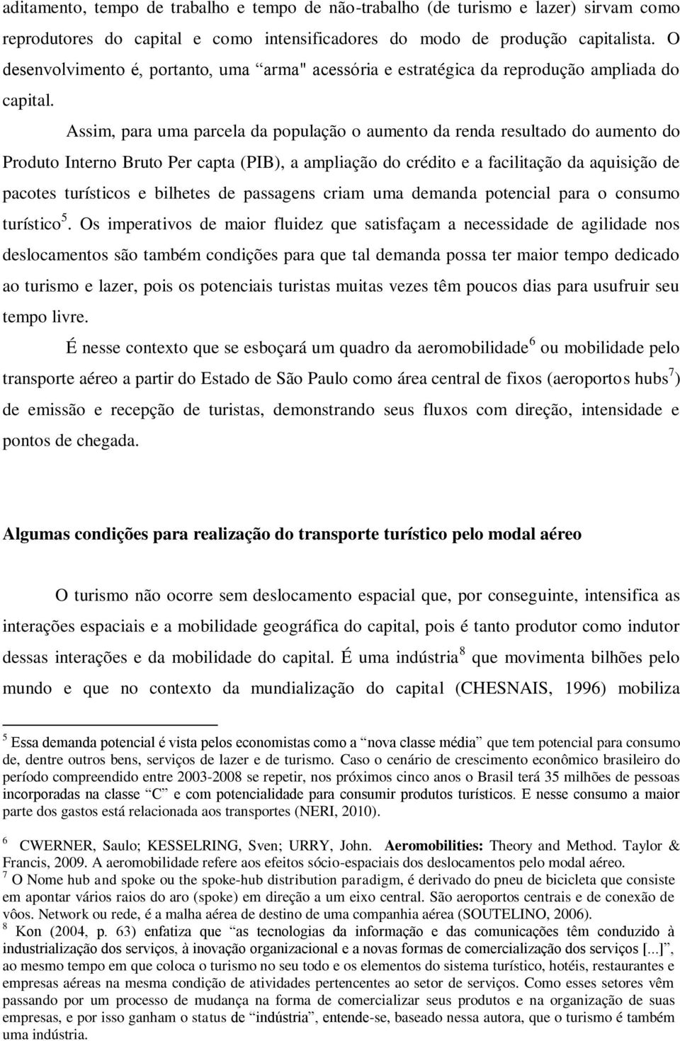 Assim, para uma parcela da população o aumento da renda resultado do aumento do Produto Interno Bruto Per capta (PIB), a ampliação do crédito e a facilitação da aquisição de pacotes turísticos e