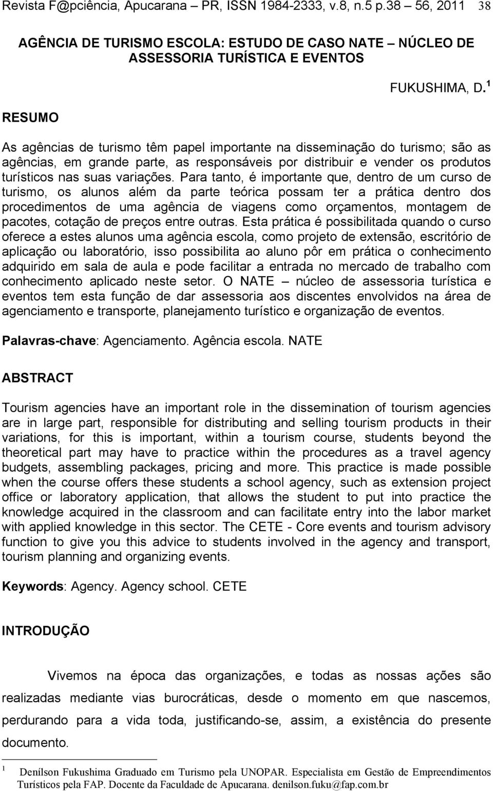 Para tanto, é importante que, dentro de um curso de turismo, os alunos além da parte teórica possam ter a prática dentro dos procedimentos de uma agência de viagens como orçamentos, montagem de