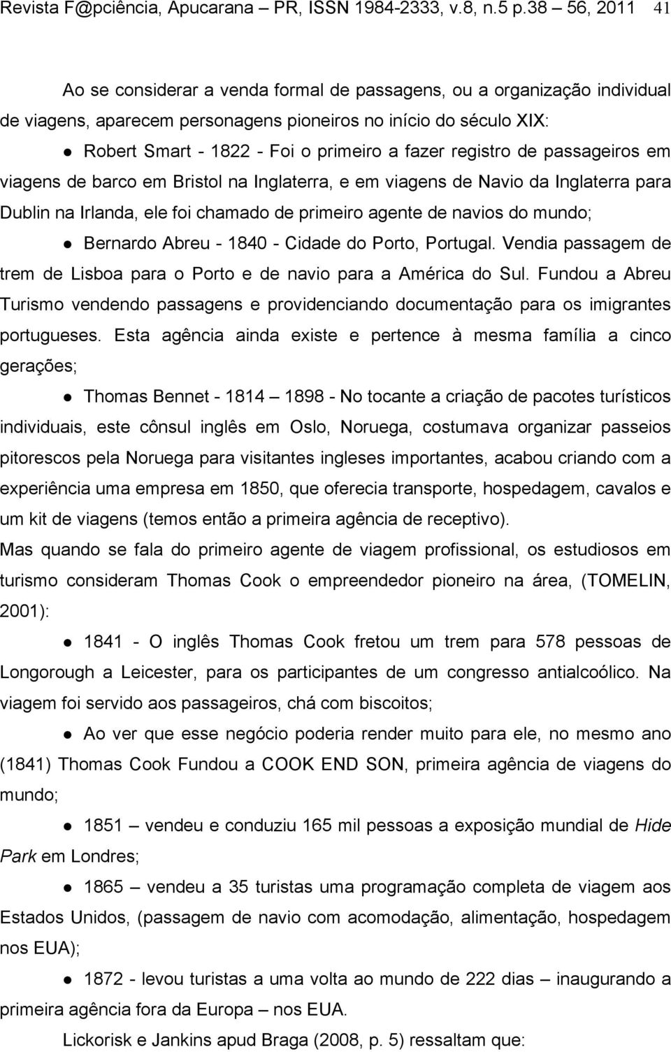 fazer registro de passageiros em viagens de barco em Bristol na Inglaterra, e em viagens de Navio da Inglaterra para Dublin na Irlanda, ele foi chamado de primeiro agente de navios do mundo; l