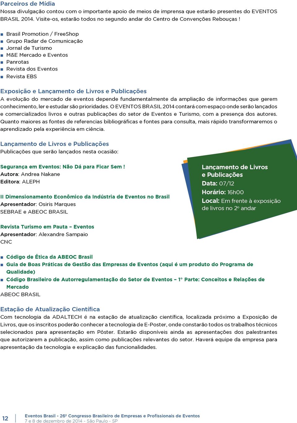 Brasil Promotion / FreeShop Grupo Radar de Comunicação Jornal de Turismo M&E Mercado e Eventos Panrotas Revista dos Eventos Revista EBS Exposição e Lançamento de Livros e Publicações A evolução do