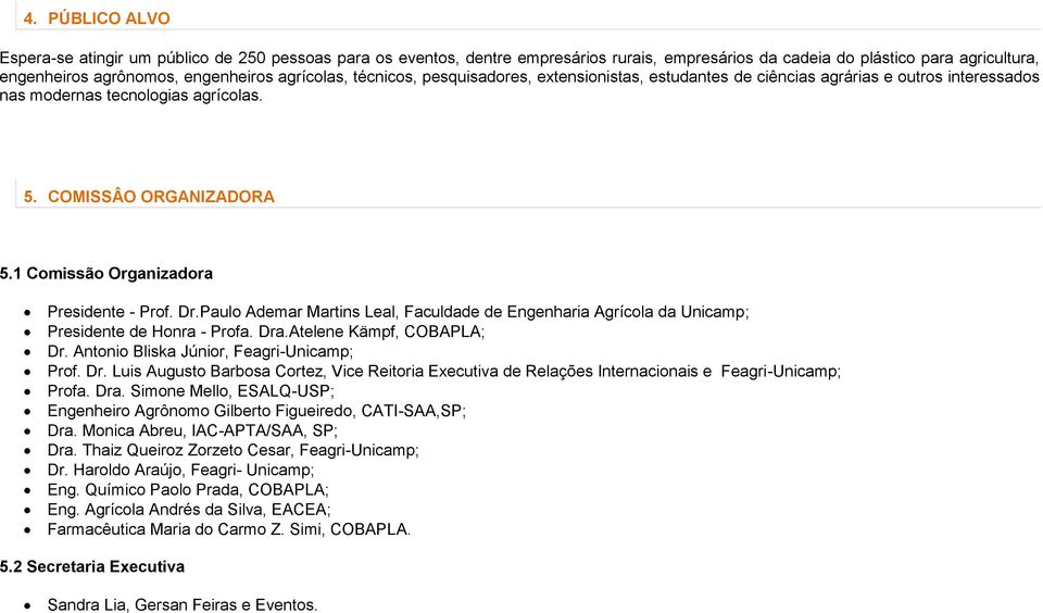 1 Comissão Organizadora Presidente - Prof. Dr.Paulo Ademar Martins Leal, Faculdade de Engenharia Agrícola da Unicamp; Presidente de Honra - Profa. Dra.Atelene Kämpf, COBAPLA; Dr.