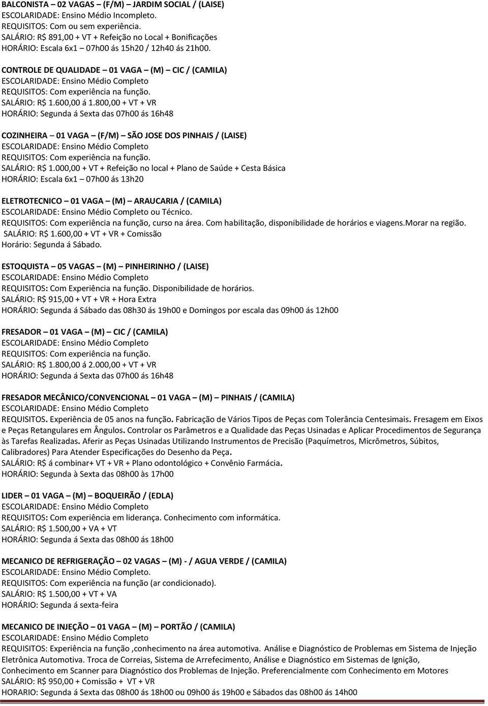 000,00 + VT + Refeição no local + Plano de Saúde + Cesta Básica HORÁRIO: Escala 6x1 07h00 ás 13h20 ELETROTECNICO 01 VAGA (M) ARAUCARIA / (CAMILA) ou Técnico.