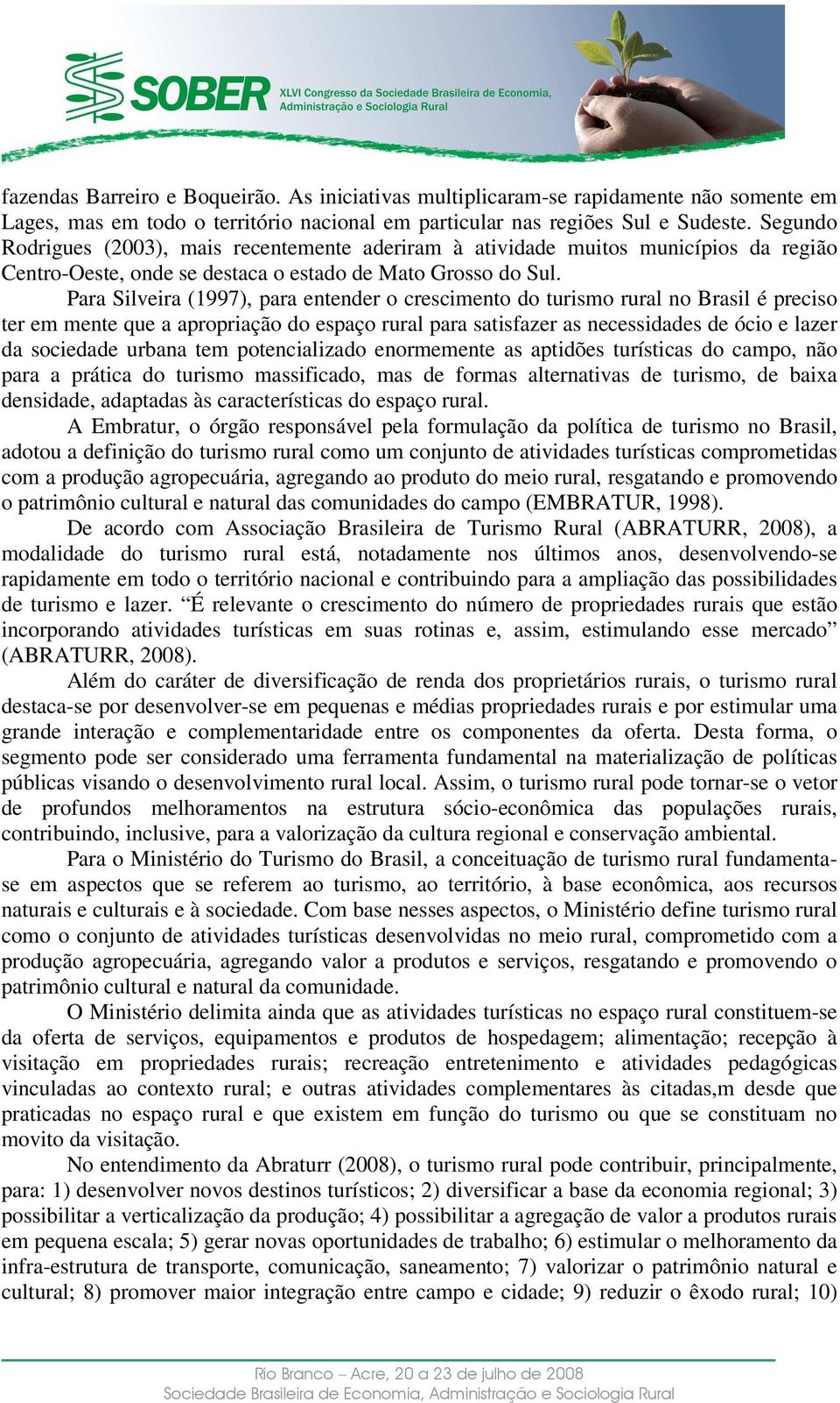 Para Silveira (1997), para entender o crescimento do turismo rural no Brasil é preciso ter em mente que a apropriação do espaço rural para satisfazer as necessidades de ócio e lazer da sociedade