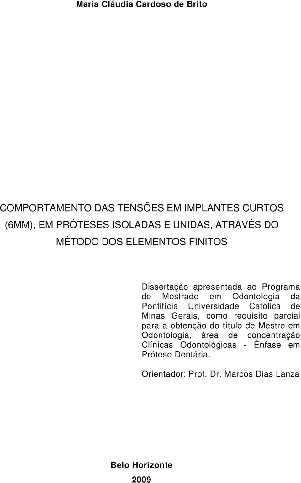 Universidade Católica de Minas Gerais, como requisito parcial para a obtenção do título de Mestre em Odontologia, área
