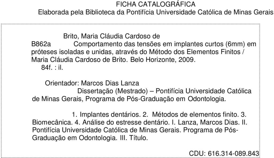 Orientador: Marcos Dias Lanza Dissertação (Mestrado) Pontifícia Universidade Católica de Minas Gerais, Programa de Pós-Graduação em Odontologia. 1. Implantes dentários. 2.