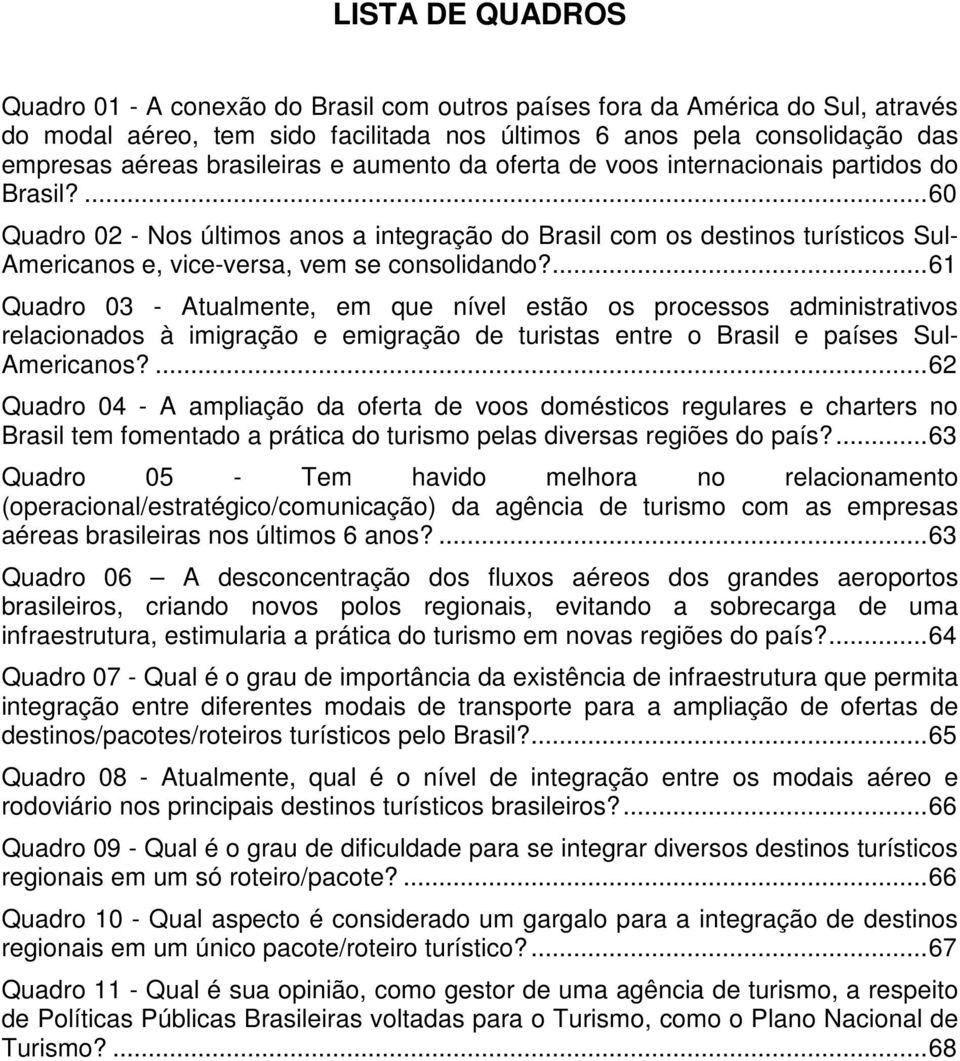 ... 60 Quadro 02 - Nos últimos anos a integração do Brasil com os destinos turísticos Sul- Americanos e, vice-versa, vem se consolidando?