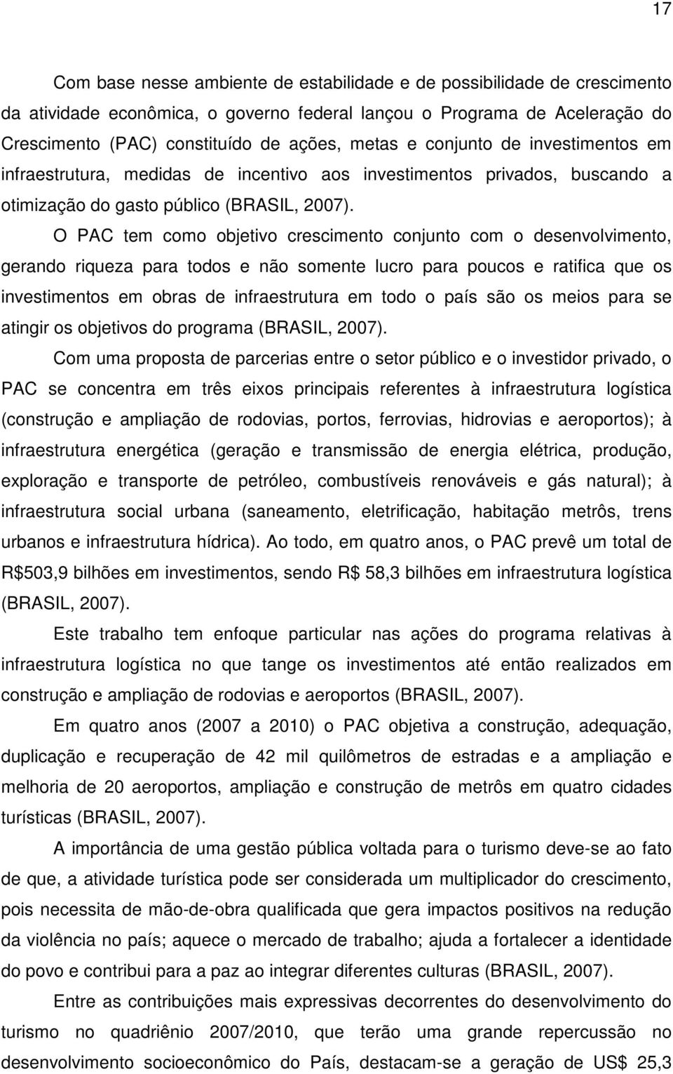 O PAC tem como objetivo crescimento conjunto com o desenvolvimento, gerando riqueza para todos e não somente lucro para poucos e ratifica que os investimentos em obras de infraestrutura em todo o