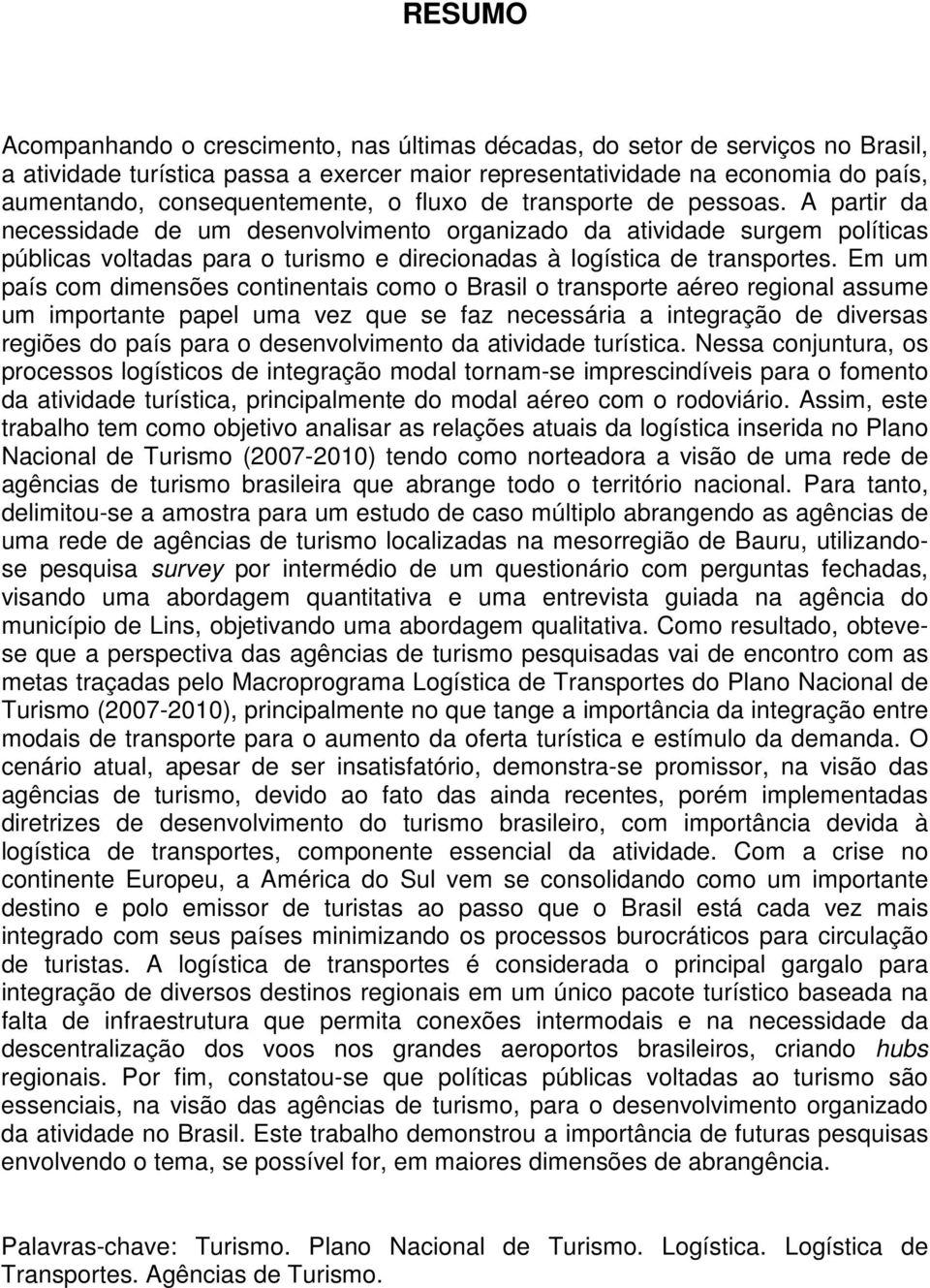 A partir da necessidade de um desenvolvimento organizado da atividade surgem políticas públicas voltadas para o turismo e direcionadas à logística de transportes.