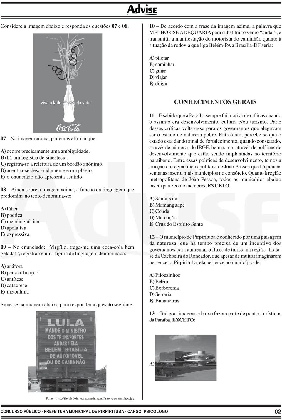 Belém-PA a Brasília-DF seria: A) pilotar B) caminhar C) guiar D) viajar E) dirigir CONHECIMENTOS GERAIS 07 Na imagem acima, podemos afirmar que: A) ocorre precisamente uma ambigüidade.