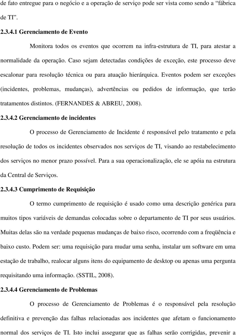 Caso sejam detectadas condições de exceção, este processo deve escalonar para resolução técnica ou para atuação hierárquica.