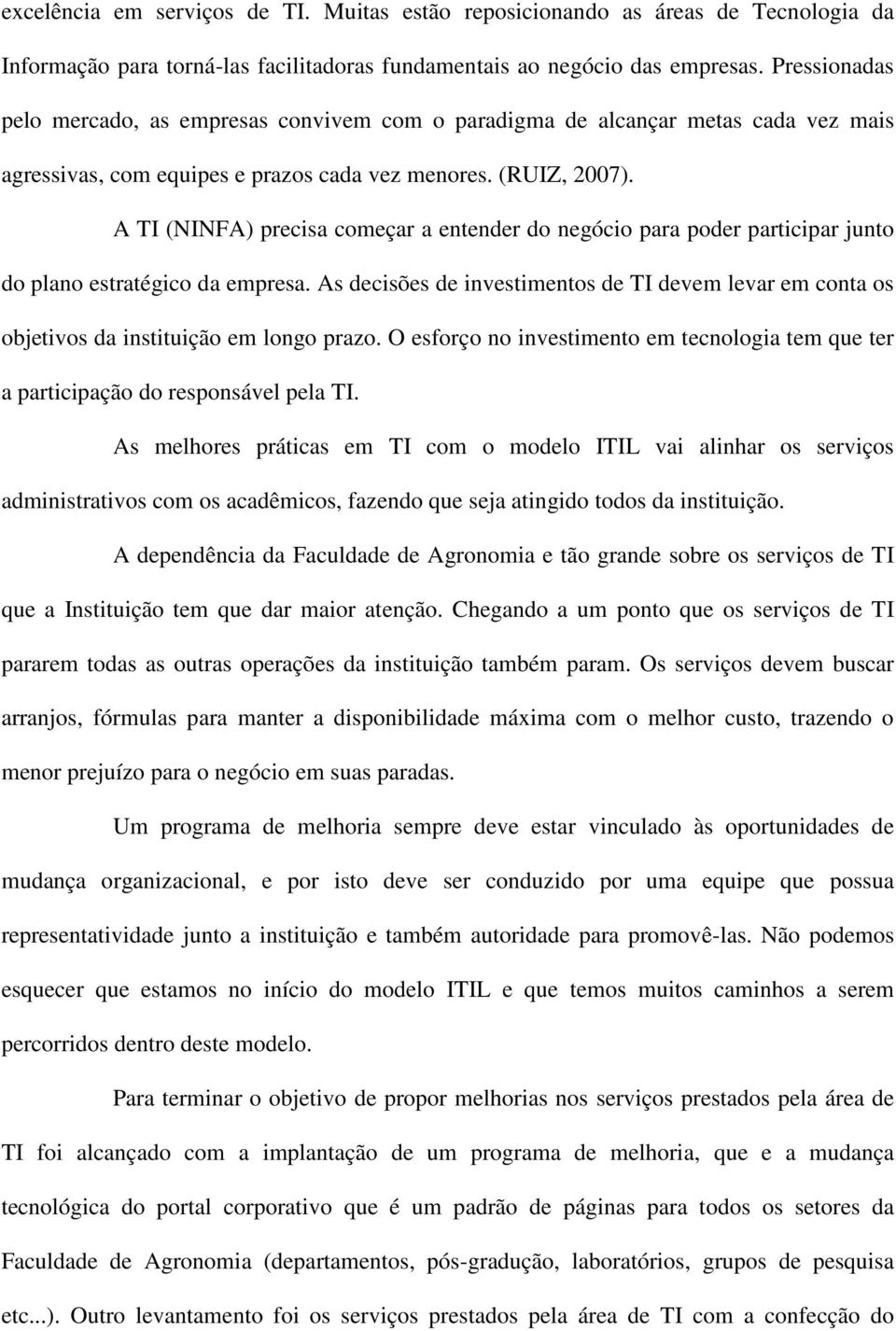 A TI () precisa começar a entender do negócio para poder participar junto do plano estratégico da empresa.