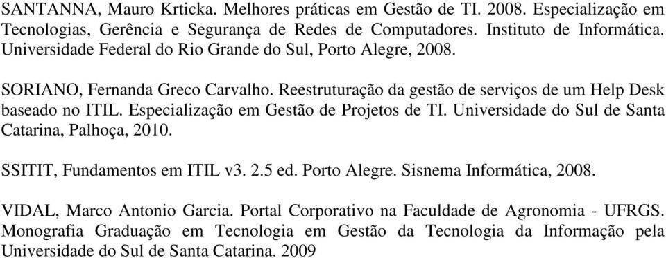 Especialização em Gestão de Projetos de TI. Universidade do Sul de Santa Catarina, Palhoça, 2010. SSITIT, Fundamentos em ITIL v3. 2.5 ed. Porto Alegre. Sisnema Informática, 2008.