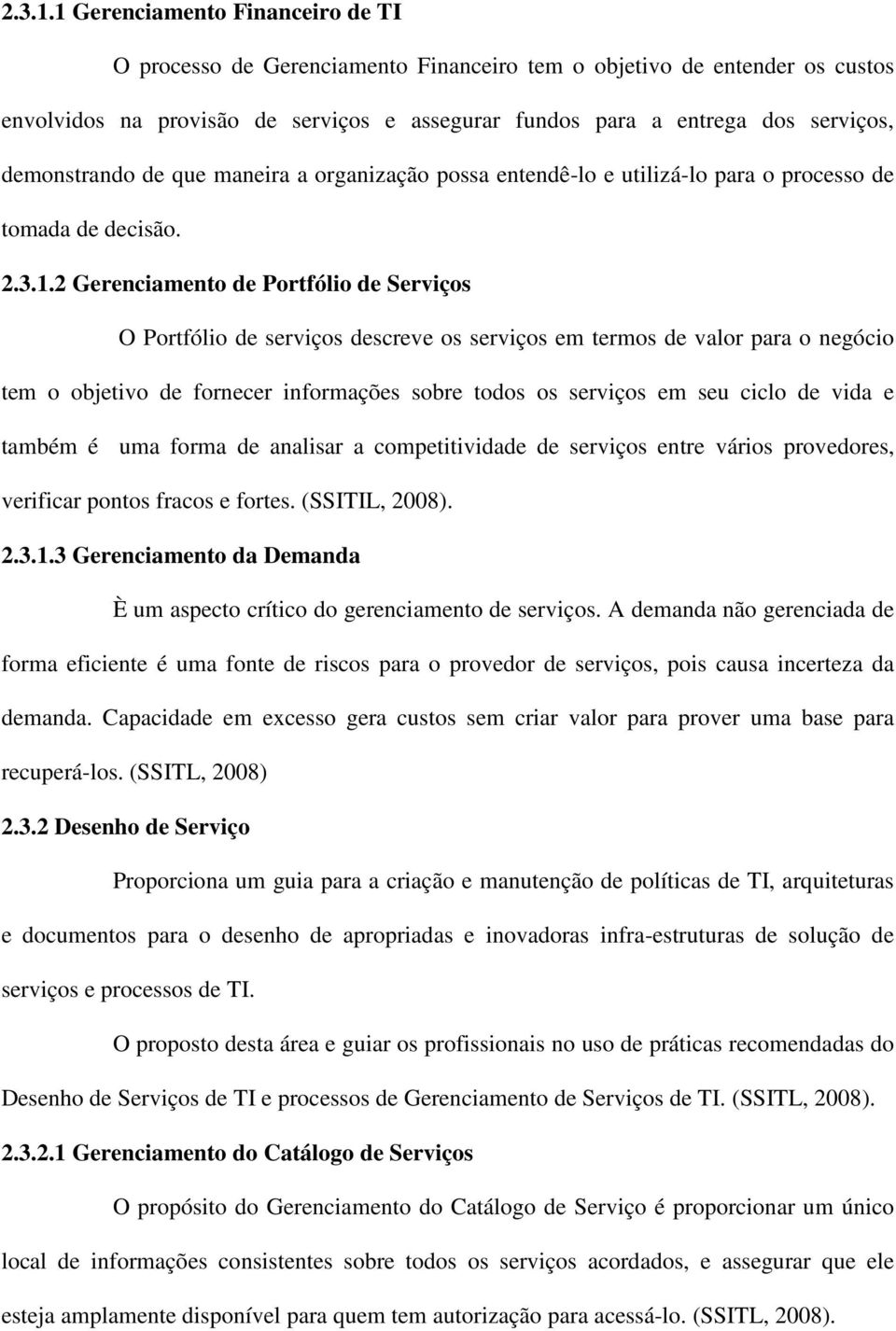 demonstrando de que maneira a organização possa entendê-lo e utilizá-lo para o processo de tomada de decisão.