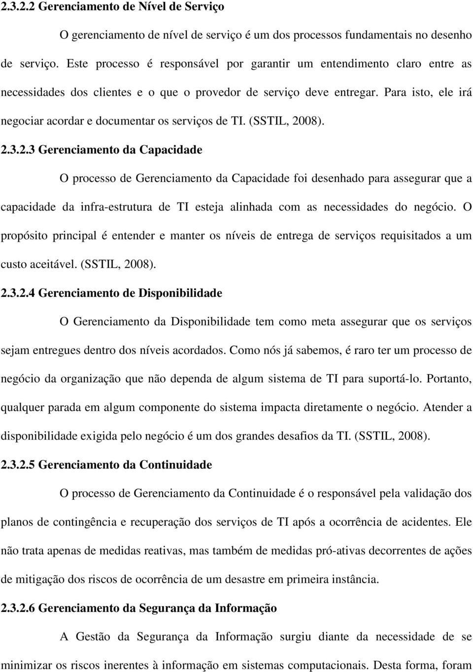 Para isto, ele irá negociar acordar e documentar os serviços de TI. (SSTIL, 20