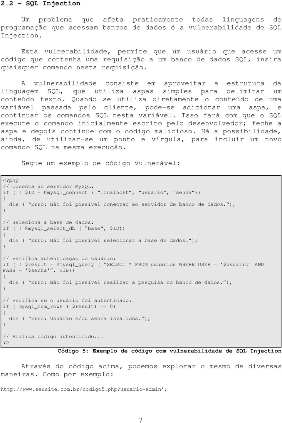 A vulnerabilidade consiste em aproveitar a estrutura da linguagem SQL, que utiliza aspas simples para delimitar um conteúdo texto.