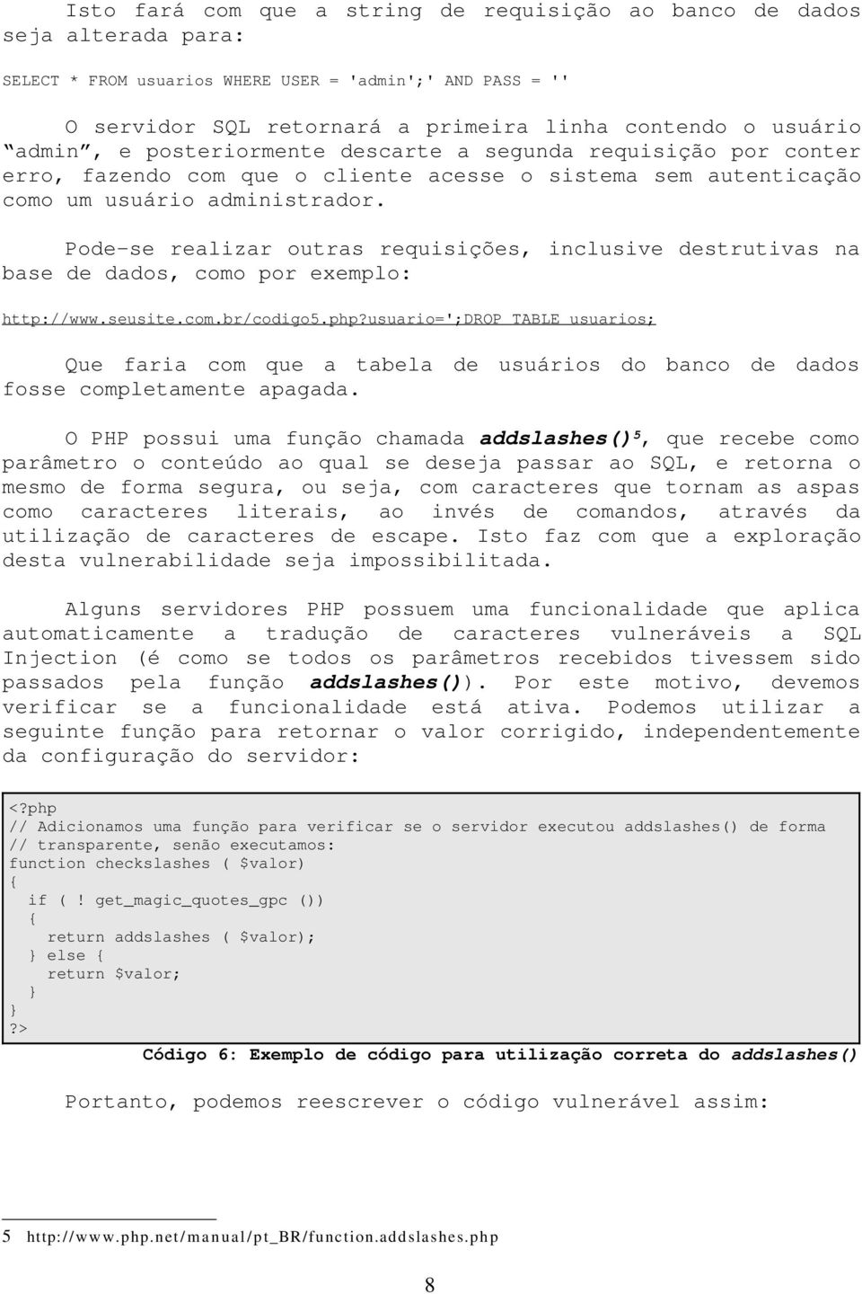 Pode-se realizar outras requisições, inclusive destrutivas na base de dados, como por exemplo: http://www.seusite.com.br/codigo5.php?