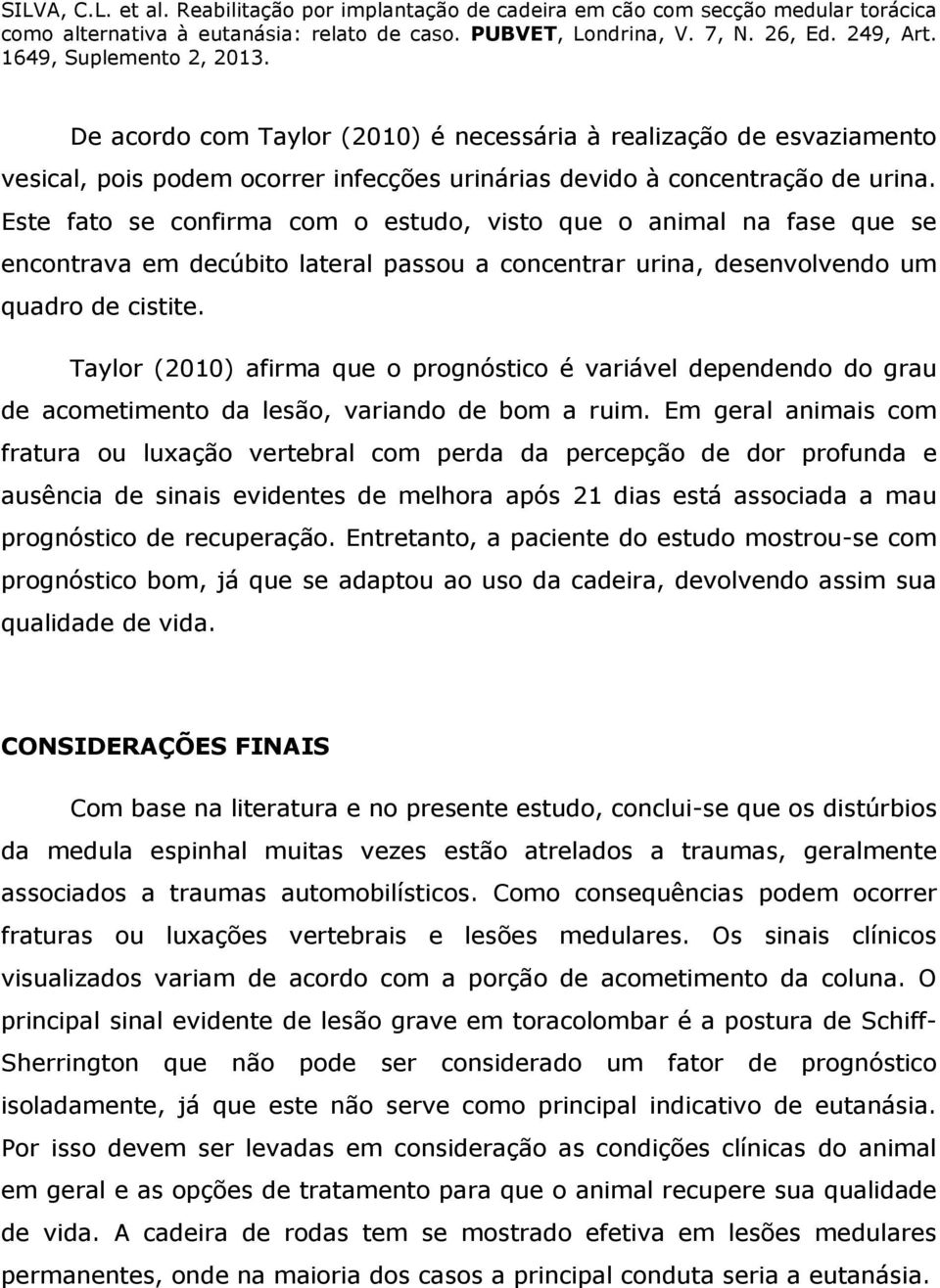 Taylor (2010) afirma que o prognóstico é variável dependendo do grau de acometimento da lesão, variando de bom a ruim.