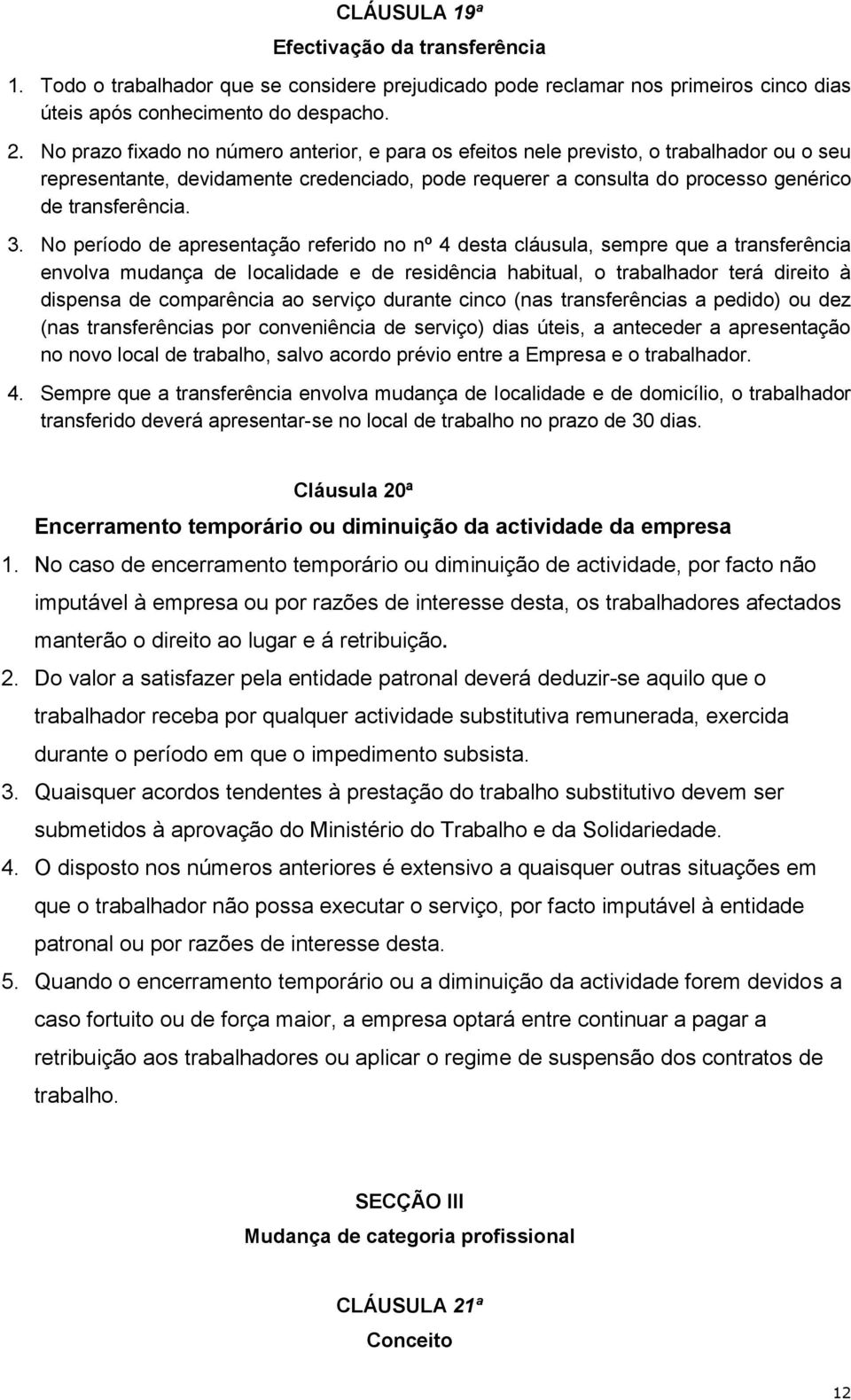 No período de apresentação referido no nº 4 desta cláusula, sempre que a transferência envolva mudança de Iocalidade e de residência habitual, o trabalhador terá direito à dispensa de comparência ao