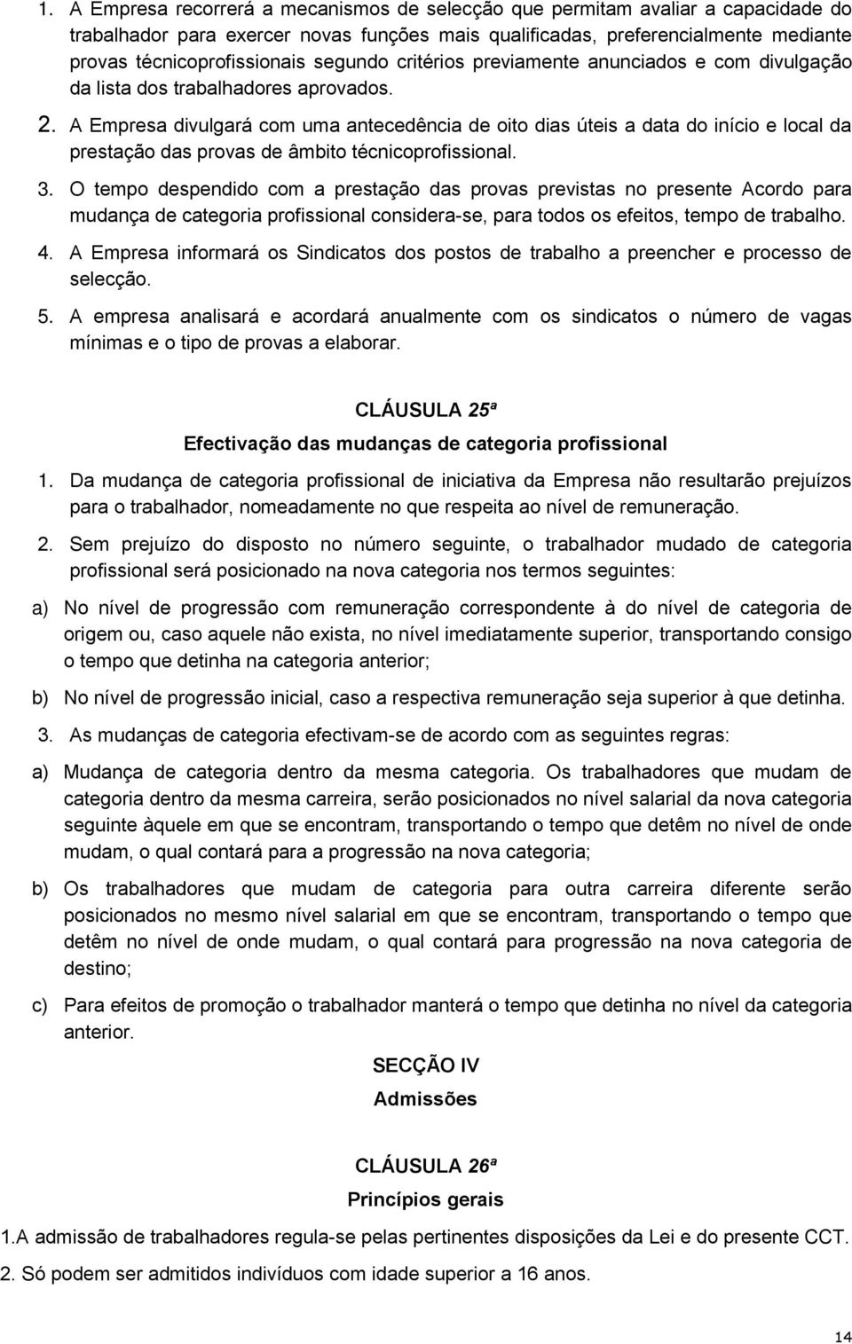 A Empresa divulgará com uma antecedência de oito dias úteis a data do início e local da prestação das provas de âmbito técnicoprofissional. 3.