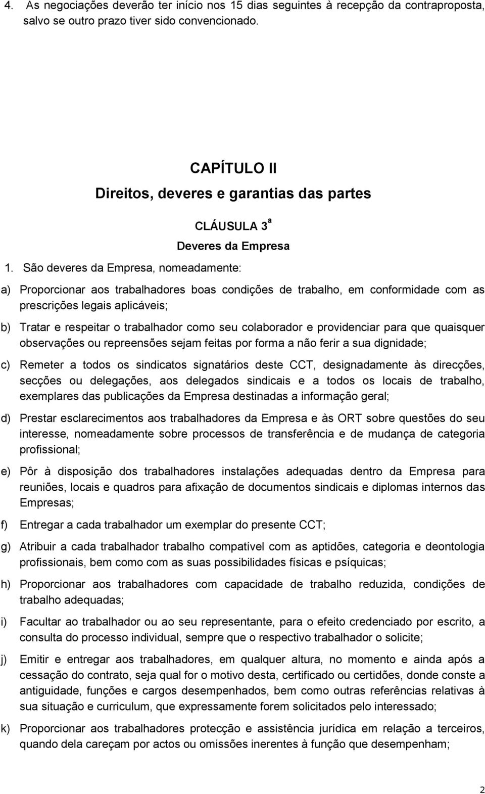 São deveres da Empresa, nomeadamente: a) Proporcionar aos trabalhadores boas condições de trabalho, em conformidade com as prescrições legais aplicáveis; b) Tratar e respeitar o trabalhador como seu