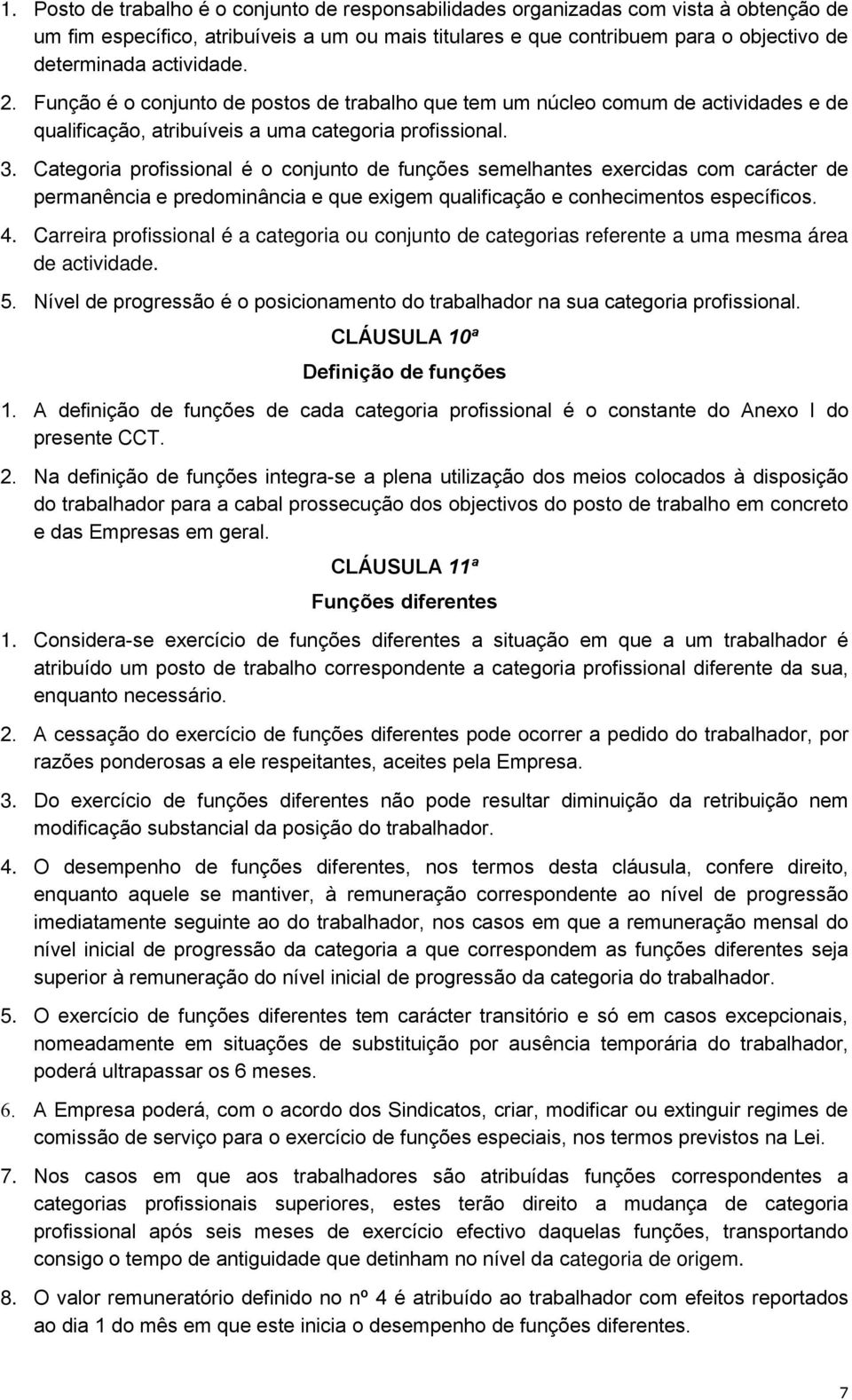 Categoria profissional é o conjunto de funções semelhantes exercidas com carácter de permanência e predominância e que exigem qualificação e conhecimentos específicos. 4.