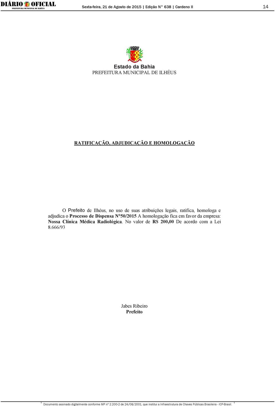 adjudica o Processo de Dispensa N 50/2015 A homologação fica em favor da empresa: