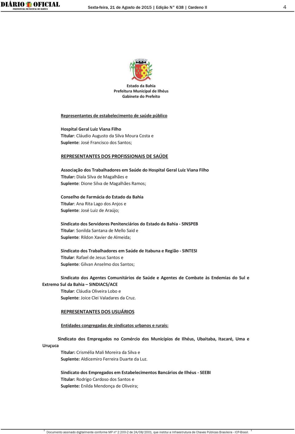 Magalhães Ramos; Conselho de Farmácia do Titular: Ana Rita Lago dos Anjos e Suplente: José Luiz de Araújo; Sindicato dos Servidores Penitenciários do - SINSPEB Titular: Sonilda Santana de Mello Said