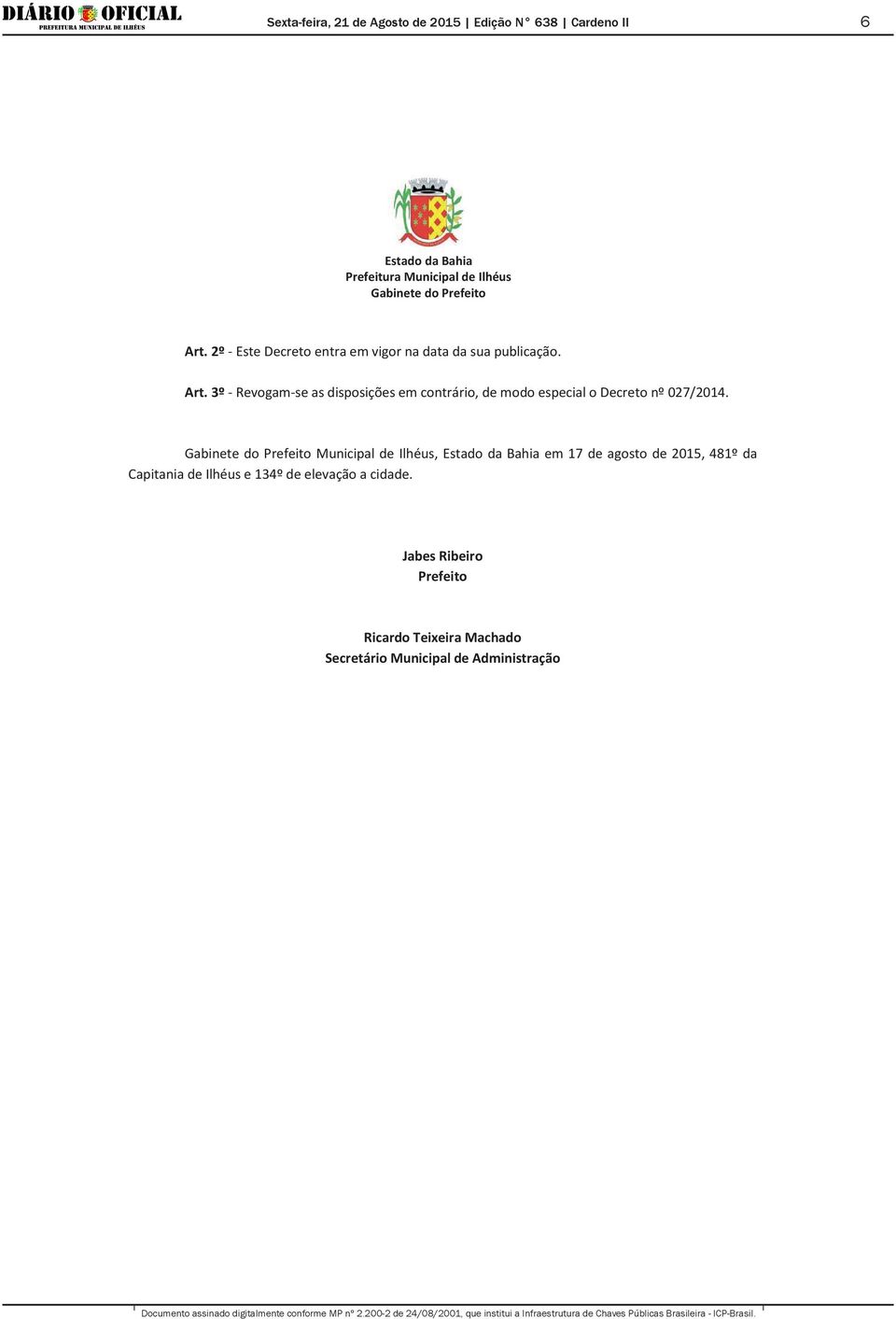 3º - Revogam-se as disposições em contrário, de modo especial o Decreto nº 027/2014.