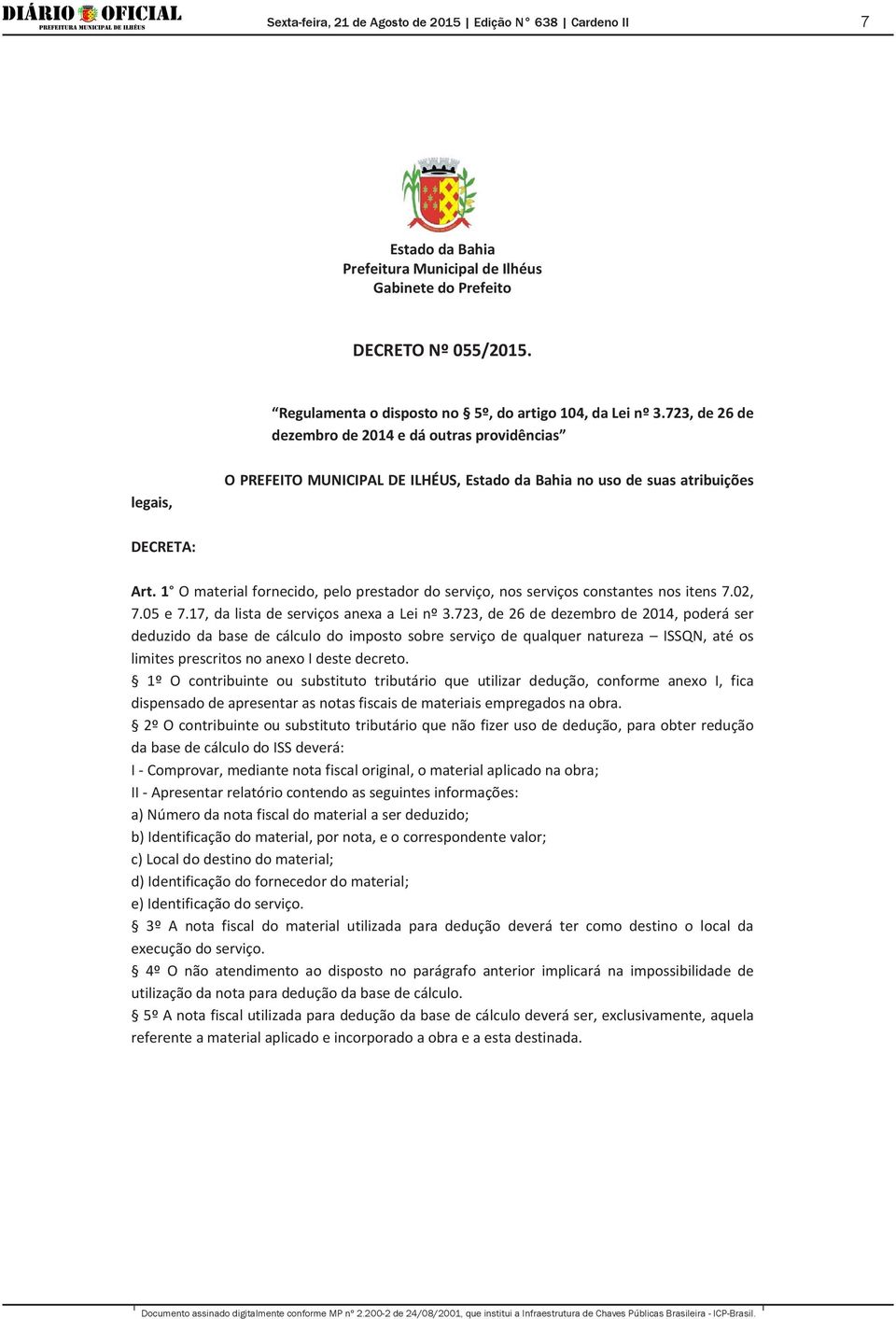 1 O material fornecido, pelo prestador do serviço, nos serviços constantes nos itens 7.02, 7.05 e 7.17, da lista de serviços anexa a Lei nº 3.