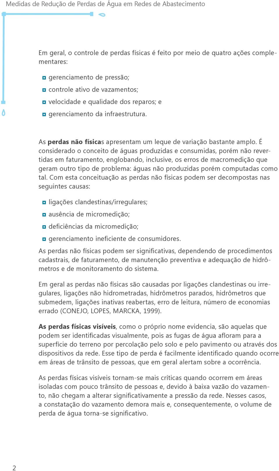 É considerado o conceito de águas produzidas e consumidas, porém não revertidas em faturamento, englobando, inclusive, os erros de macromedição que geram outro tipo de problema: águas não produzidas