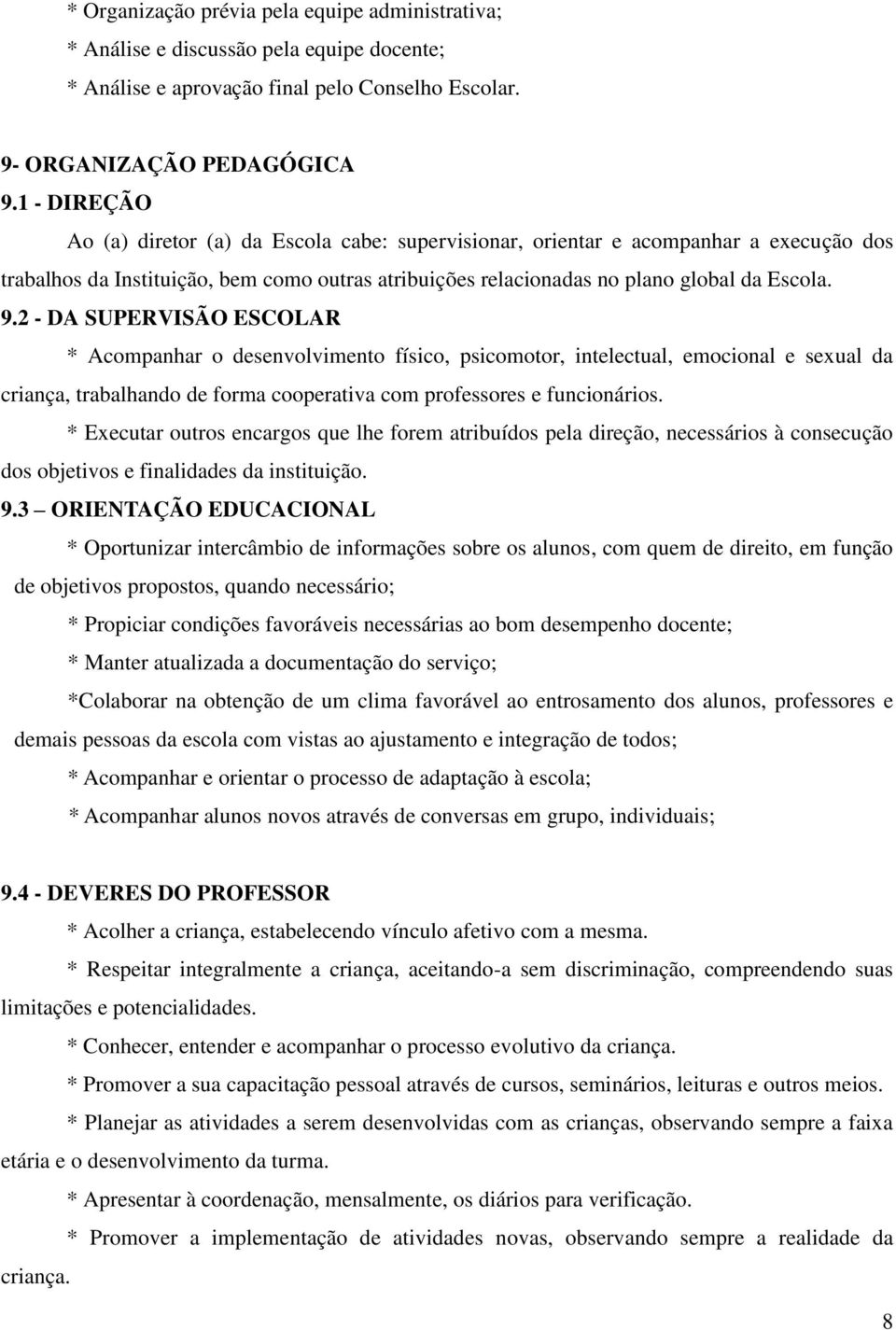 2 - DA SUPERVISÃO ESCOLAR * Acompanhar o desenvolvimento físico, psicomotor, intelectual, emocional e sexual da criança, trabalhando de forma cooperativa com professores e funcionários.