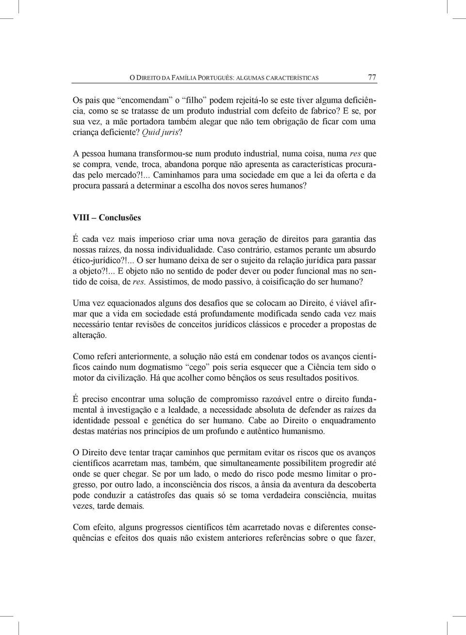 A pessoa humana transformou-se num produto industrial, numa coisa, numa res que se compra, vende, troca, abandona porque não apresenta as características procuradas pelo mercado?