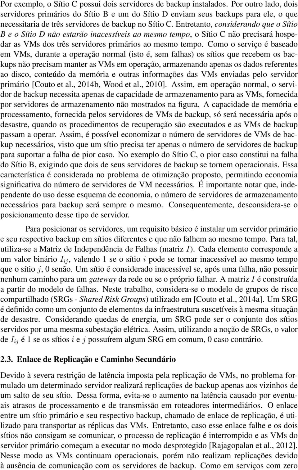 Entretanto, considerando que o Sítio B e o Sítio D não estarão inacessíveis ao mesmo tempo, o Sítio C não precisará hospedar as VMs dos três servidores primários ao mesmo tempo.