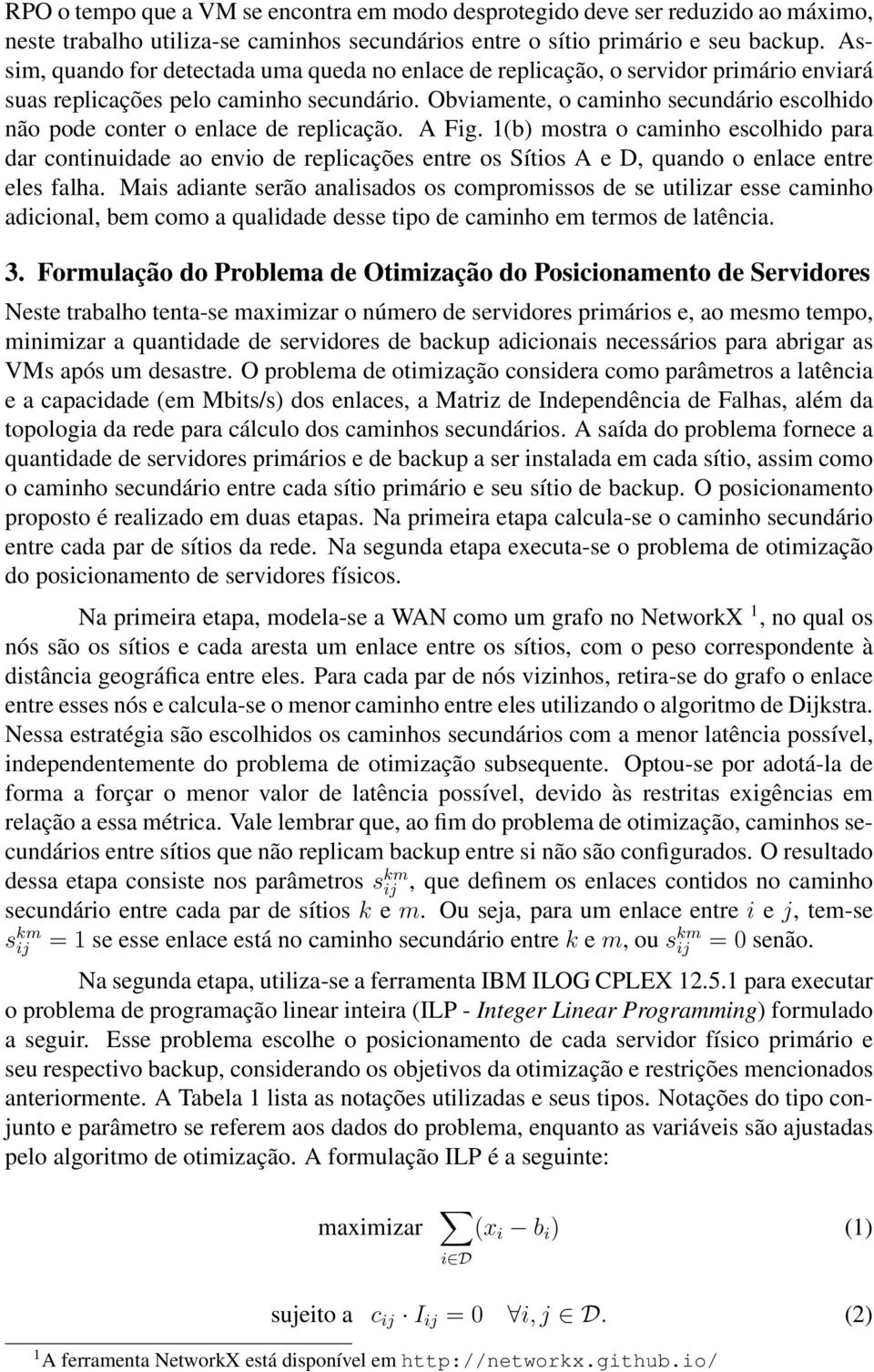 Obviamente, o caminho secundário escolhido não pode conter o enlace de replicação. A Fig.