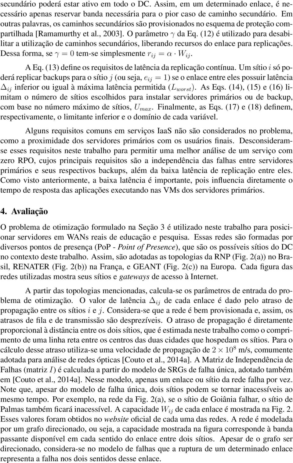 (2) é utilizado para desabilitar a utilização de caminhos secundários, liberando recursos do enlace para replicações. Dessa forma, se γ = tem-se simplesmente r ij = α W ij. A Eq.