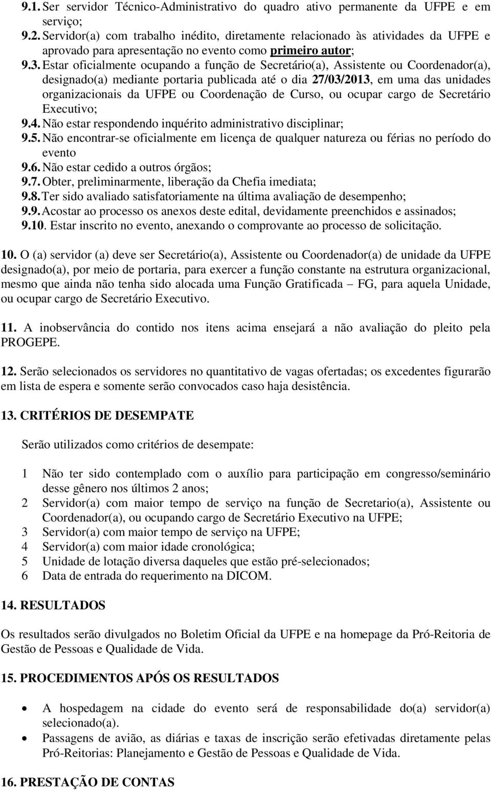 Estar oficialmente ocupando a função de Secretário(a), Assistente ou Coordenador(a), designado(a) mediante portaria publicada até o dia 27/03/2013, em uma das unidades organizacionais da UFPE ou